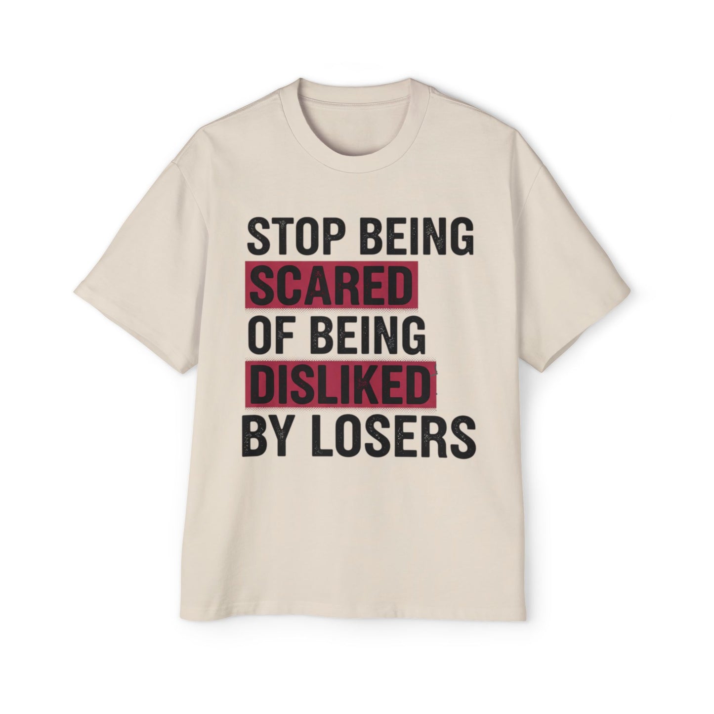 Stop Being Scared of Being Disliked Tee — MYB Motivational Oversized Men's T-Shirt