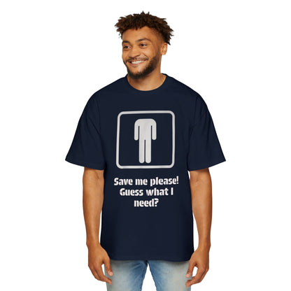 Graphic Tee — “Save me please! Guess what I need?” Oversized Men’s T-Shirt