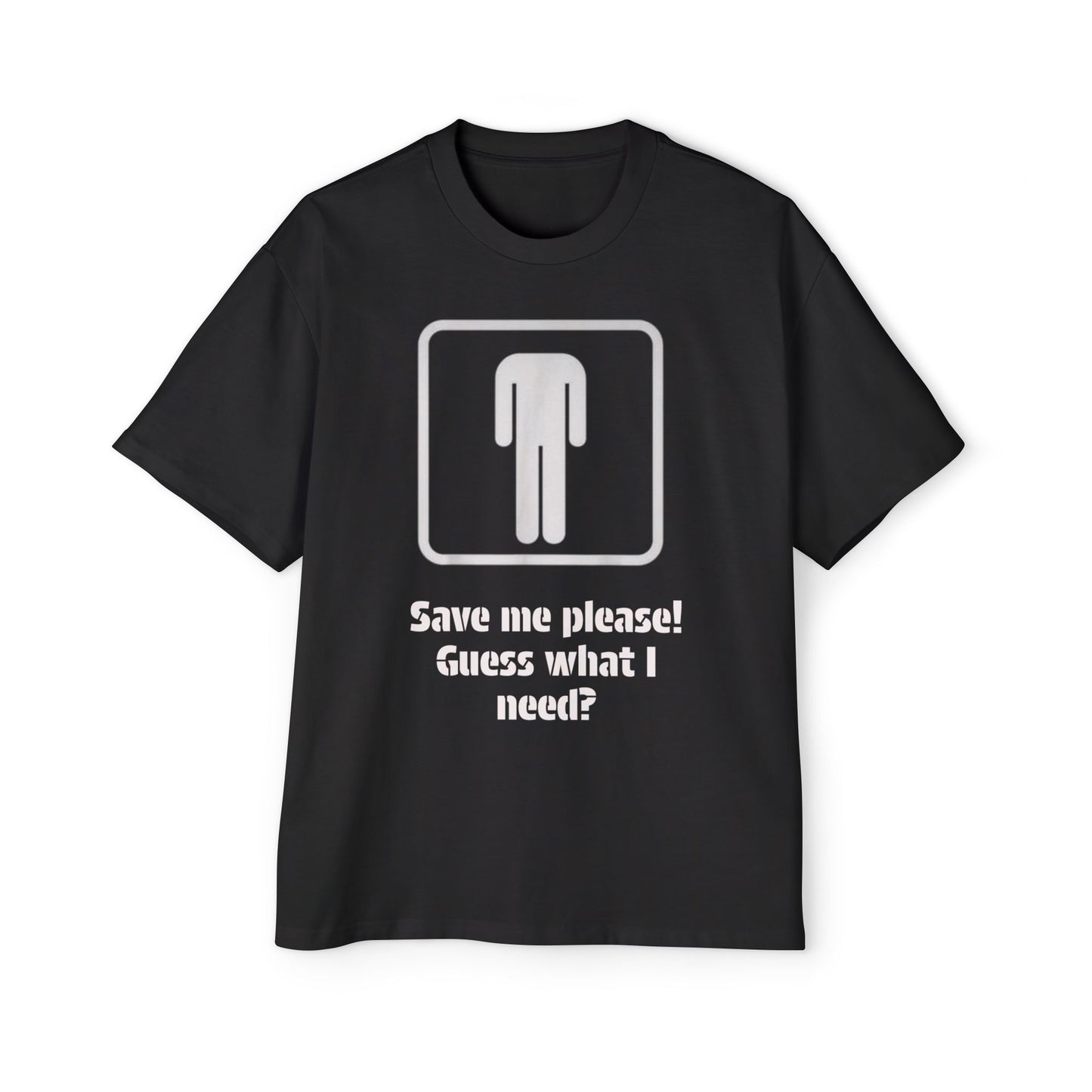 Graphic Tee — “Save me please! Guess what I need?” Oversized Men’s T-Shirt
