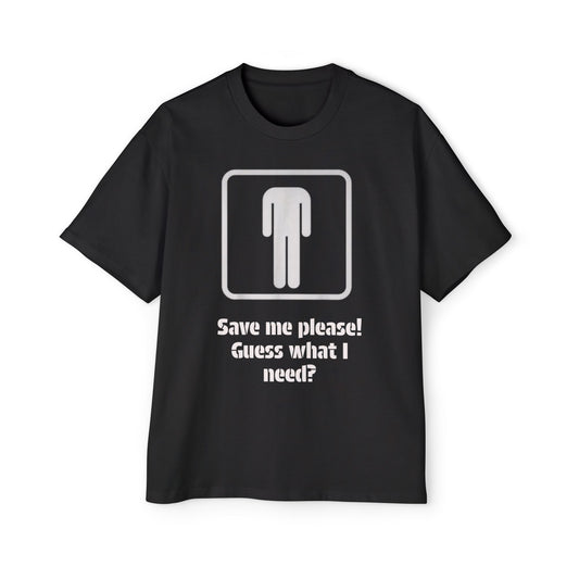 Graphic Tee — “Save me please! Guess what I need?” Oversized Men’s T-Shirt