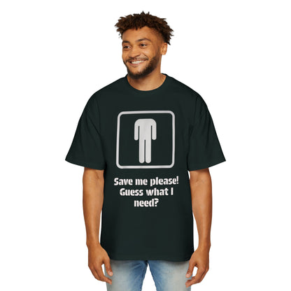 Graphic Tee — “Save me please! Guess what I need?” Oversized Men’s T-Shirt