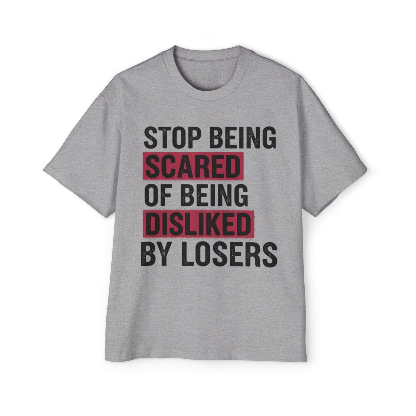 Stop Being Scared of Being Disliked Tee — MYB Motivational Oversized Men's T-Shirt